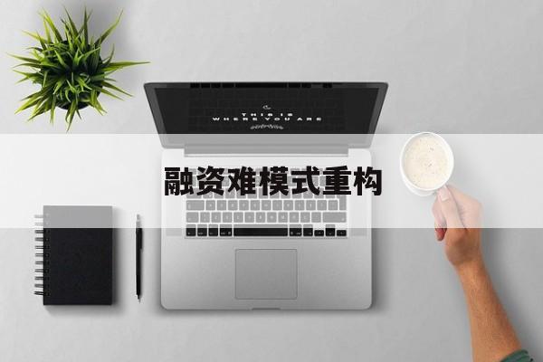 贵港市融资难模式重构(融资难的主要表现)