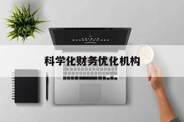 贵港市科学化财务优化机构(财务优化会议个人收获与体会)